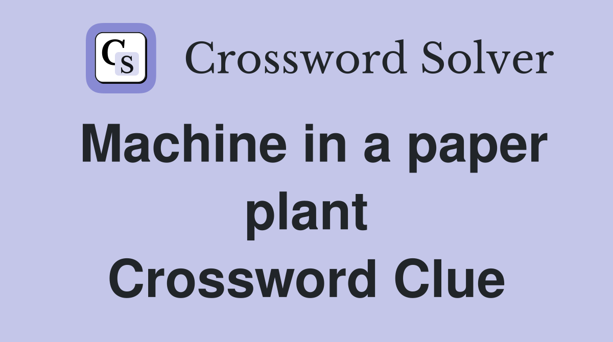 Machine in a paper plant Crossword Clue