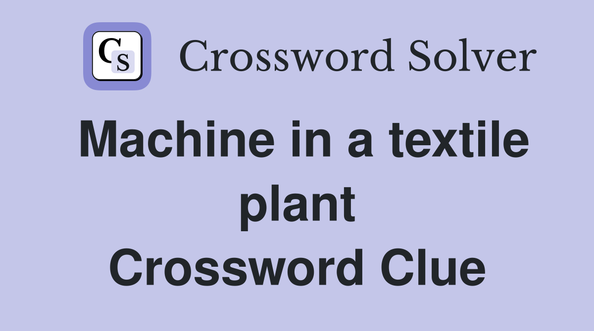 Machine in a textile plant Crossword Clue