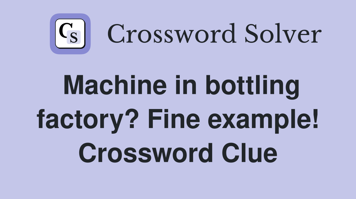 Machine in bottling factory? Fine example! Crossword Clue