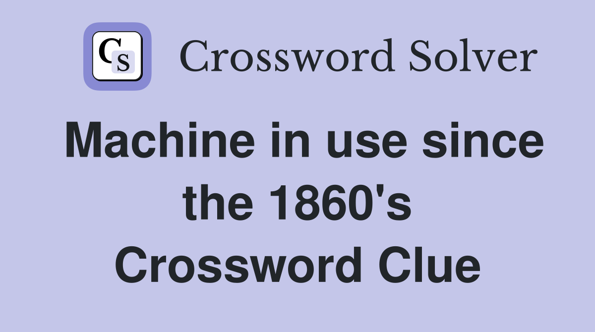 Machine in use since the 1860's Crossword Clue