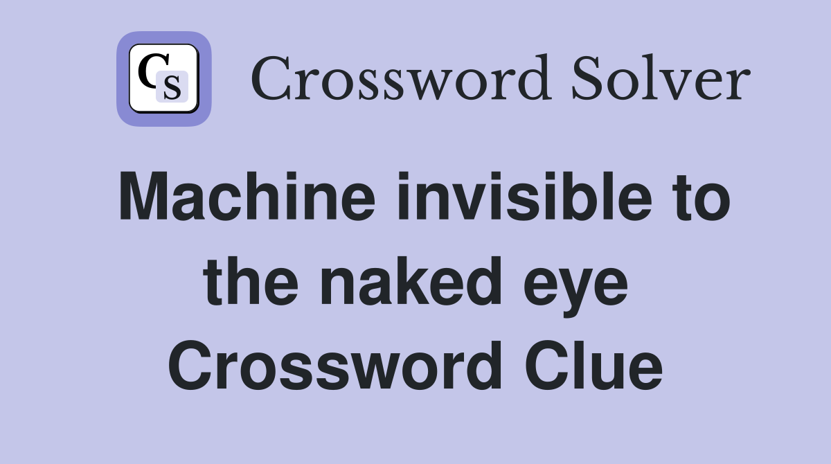 Machine invisible to the naked eye Crossword Clue