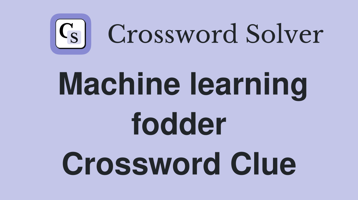 Machine learning fodder Crossword Clue