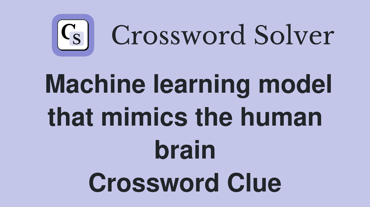 Machine learning model that mimics the human brain Crossword Clue
