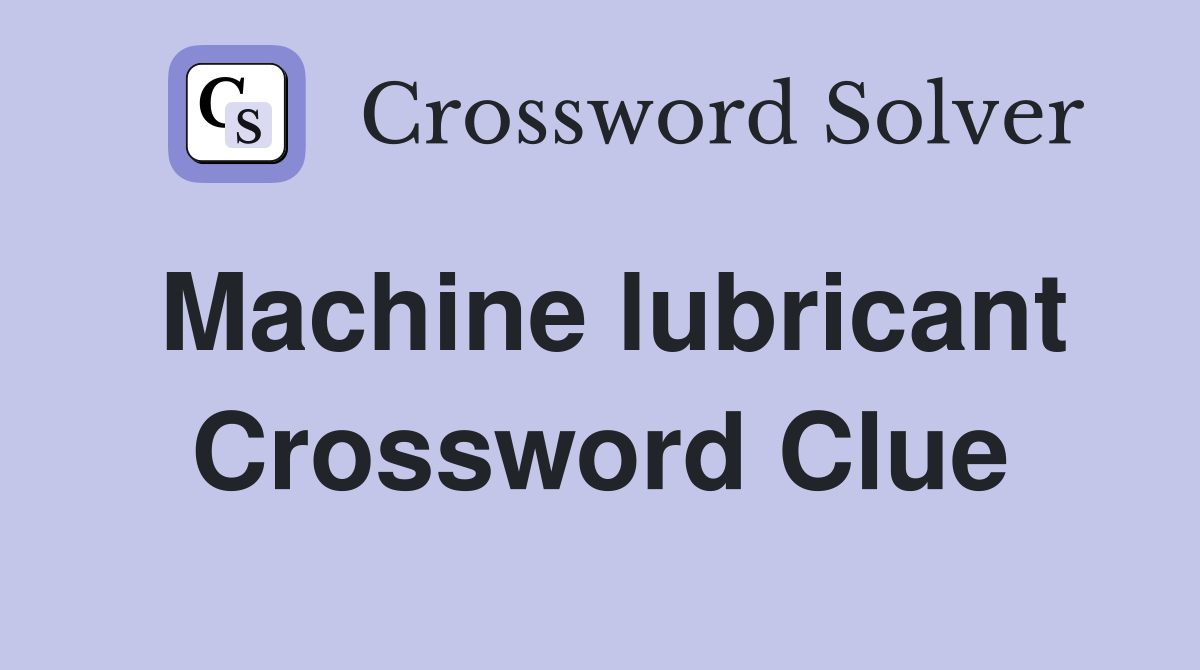 Machine lubricant Crossword Clue