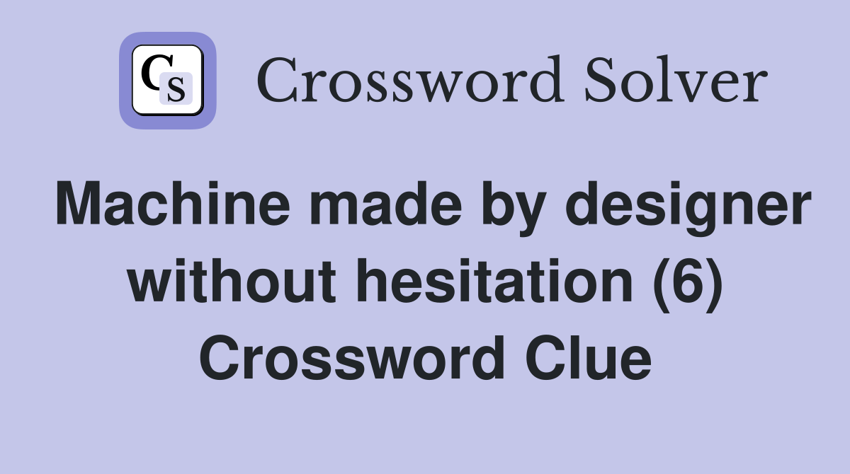 Machine made by designer without hesitation (6) Crossword Clue