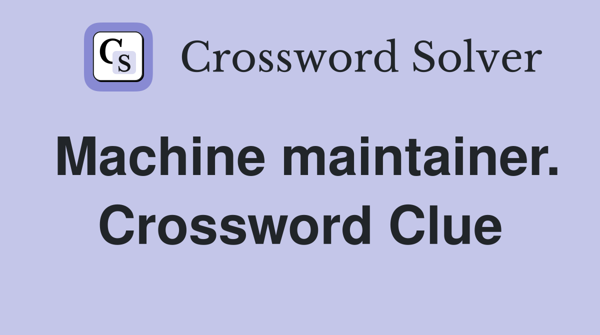 Machine maintainer. Crossword Clue