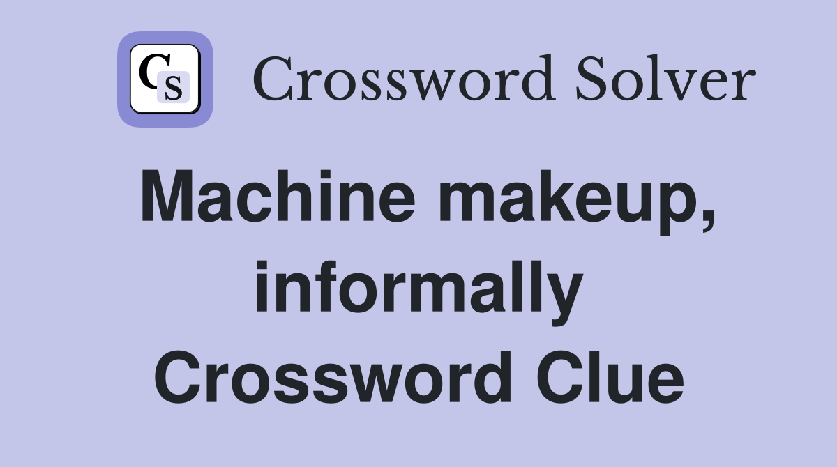 Machine makeup, informally Crossword Clue