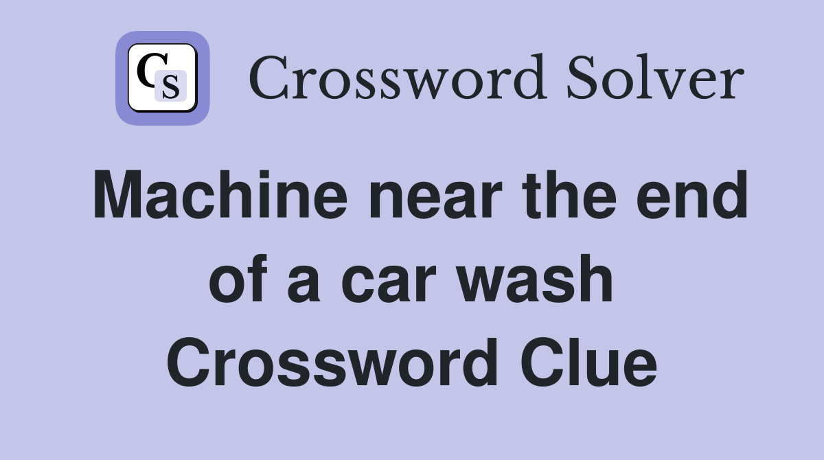 Machine near the end of a car wash Crossword Clue