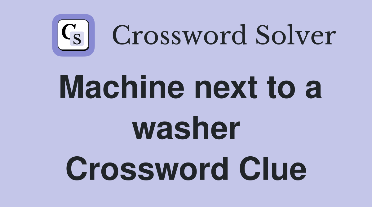 Machine next to a washer Crossword Clue