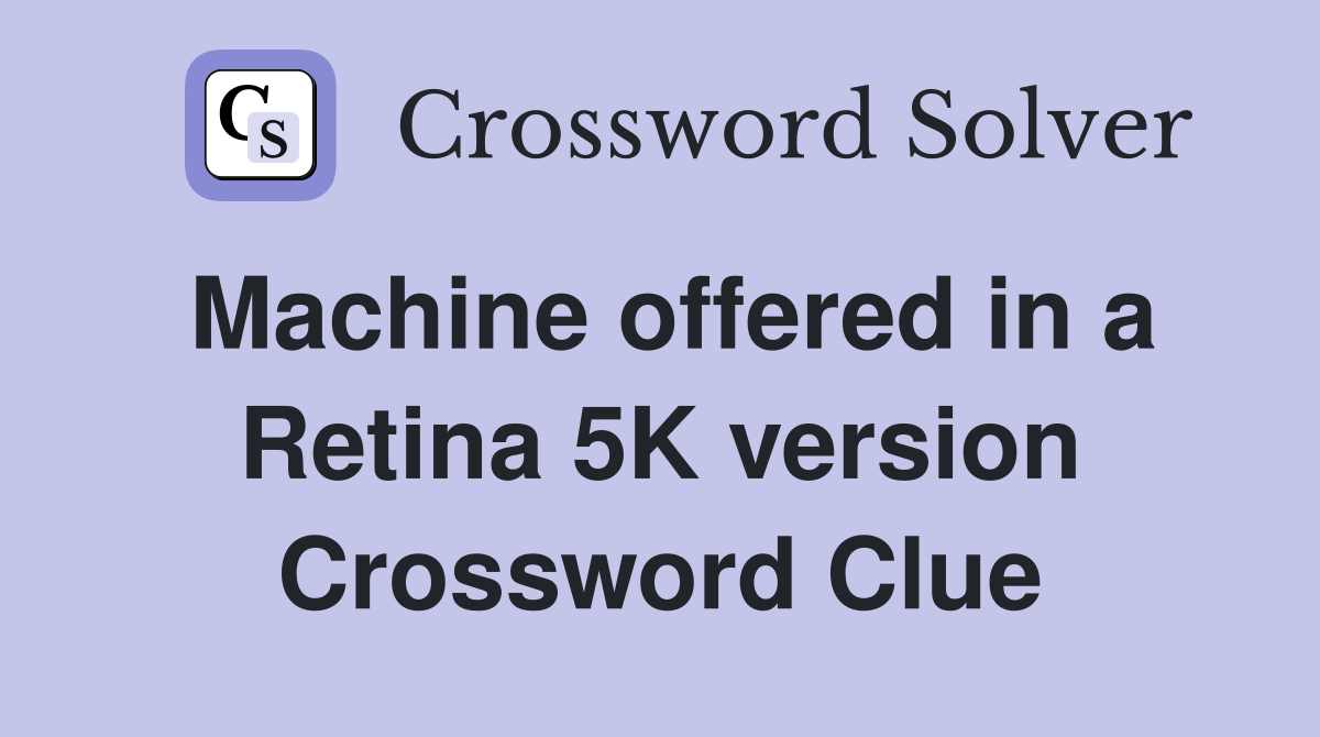 Machine offered in a Retina 5K version Crossword Clue