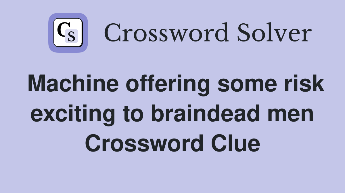 Machine offering some risk exciting to braindead men Crossword Clue