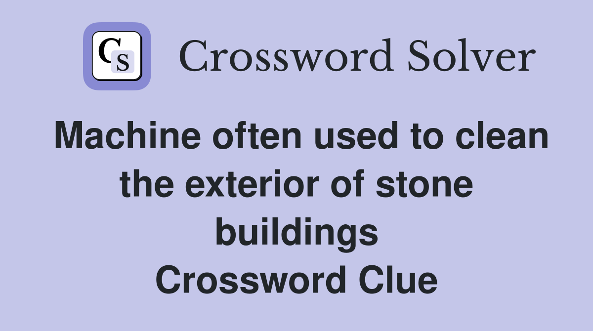 Machine often used to clean the exterior of stone buildings Crossword Clue