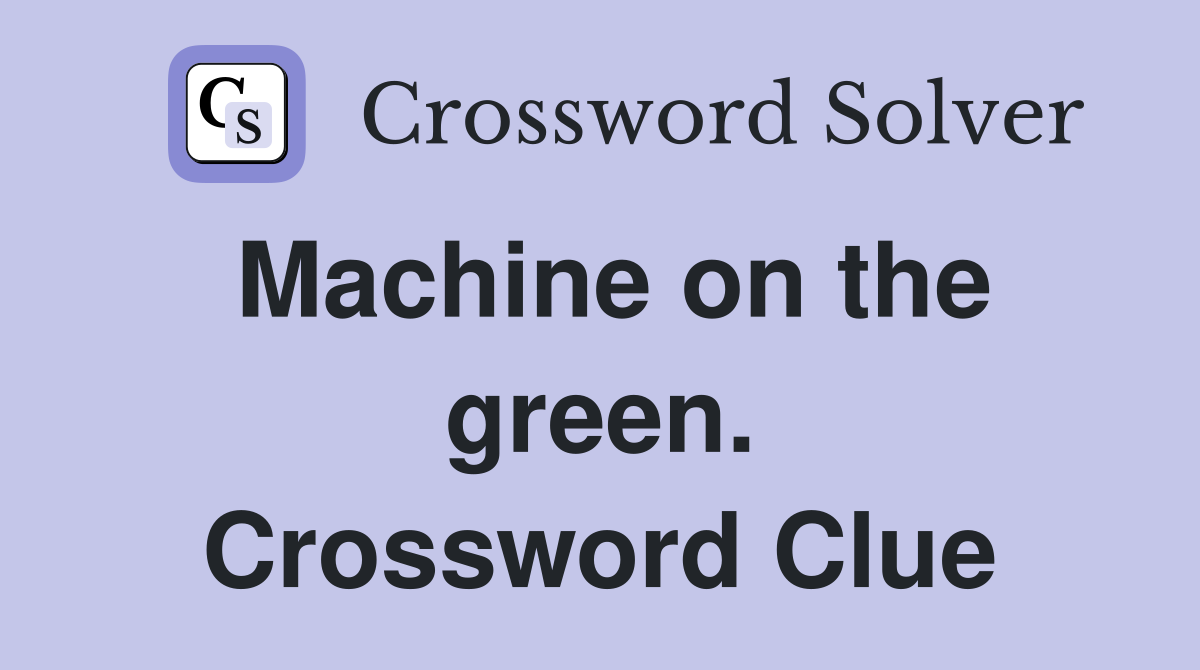 Machine on the green. Crossword Clue