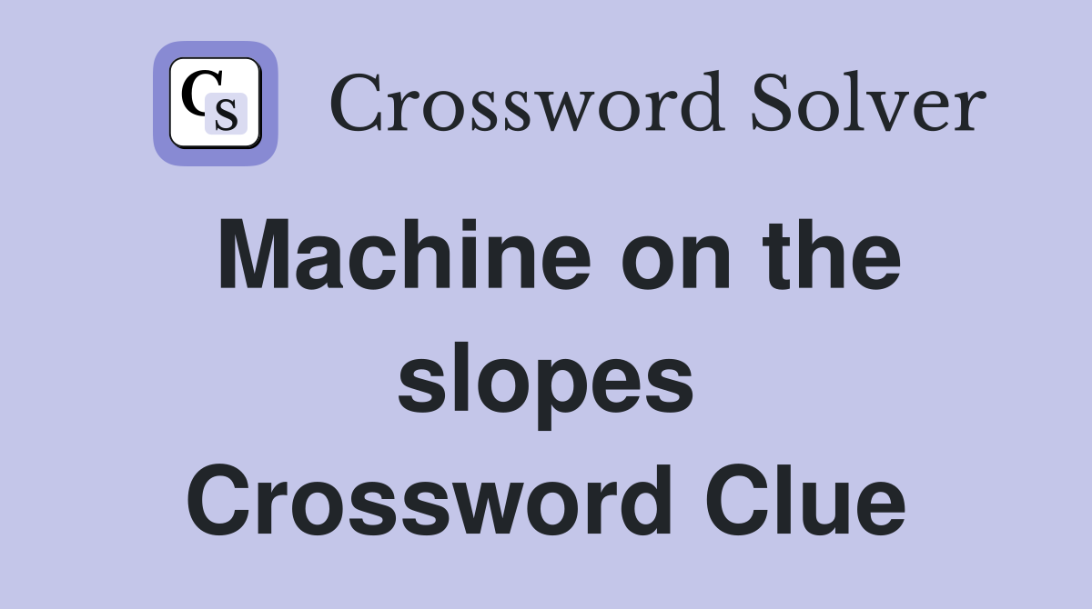 Machine on the slopes Crossword Clue