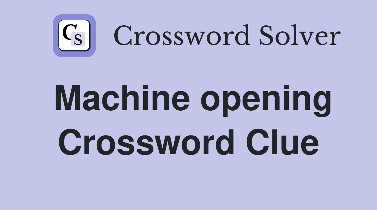 Machine opening Crossword Clue