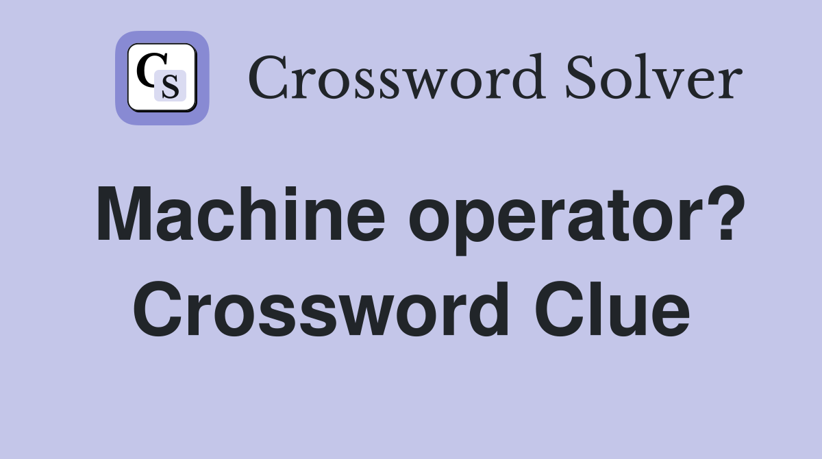 Machine operator? Crossword Clue