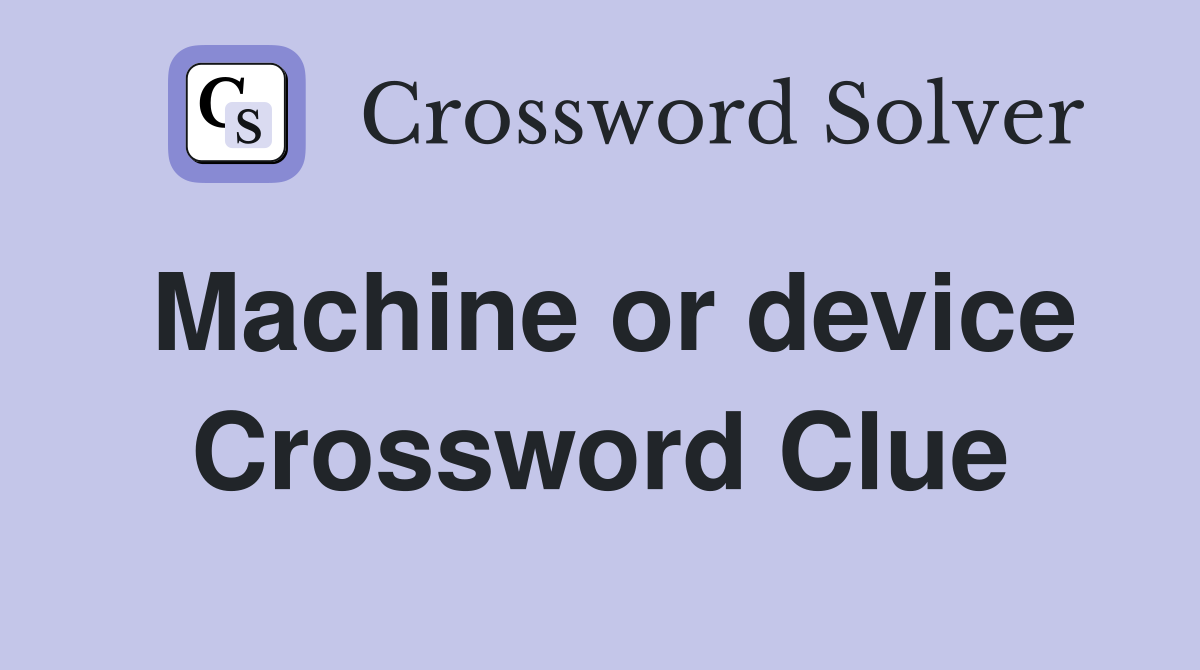 Machine or device Crossword Clue
