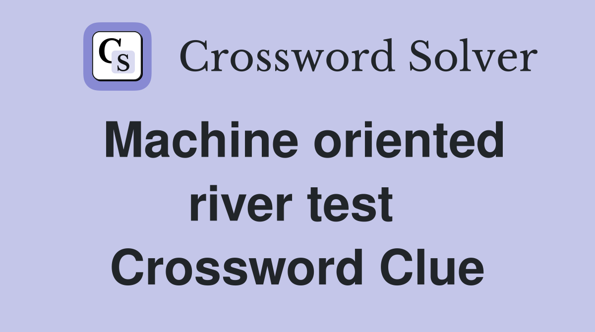 Machine oriented river test  Crossword Clue