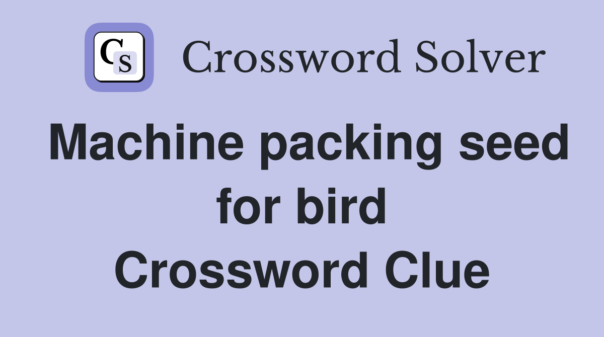 Machine packing seed for bird Crossword Clue