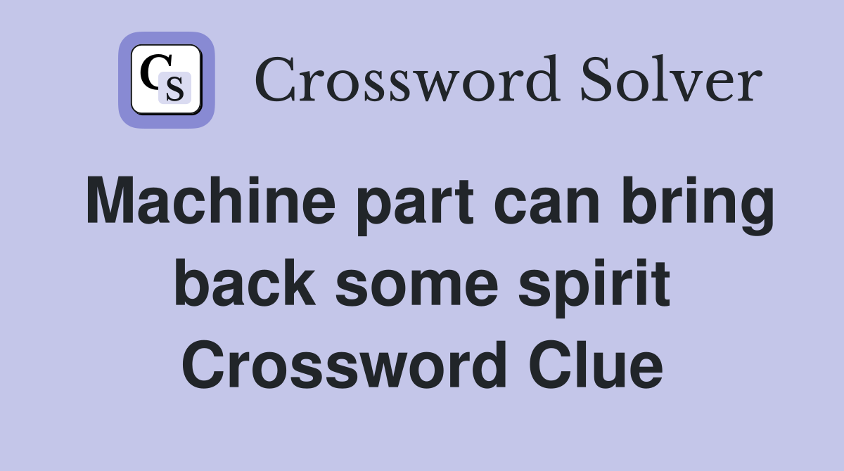 Machine part can bring back some spirit Crossword Clue