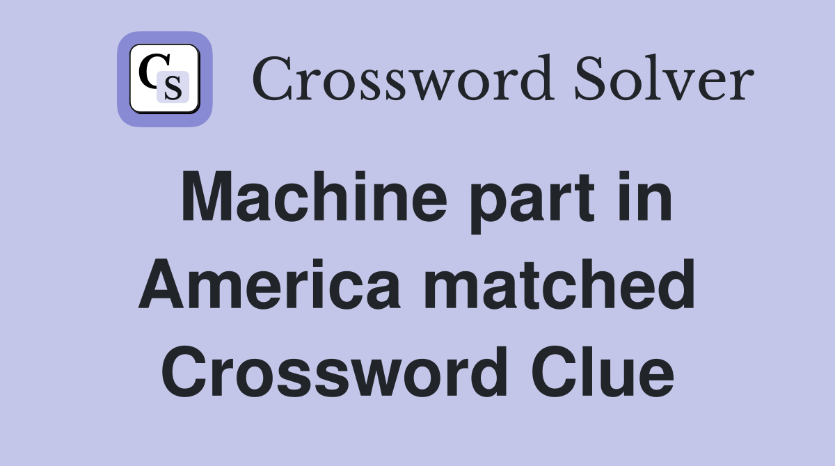 Machine part in America matched Crossword Clue