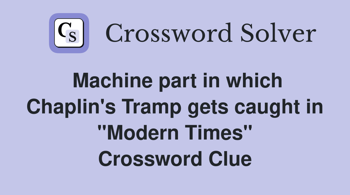 Machine part in which Chaplin's Tramp gets caught in "Modern Times" Crossword Clue