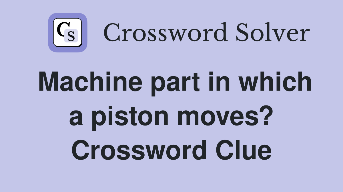 Machine part in which a piston moves? Crossword Clue