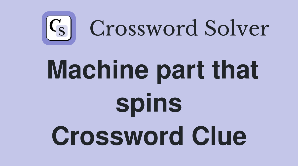 Machine part that spins Crossword Clue
