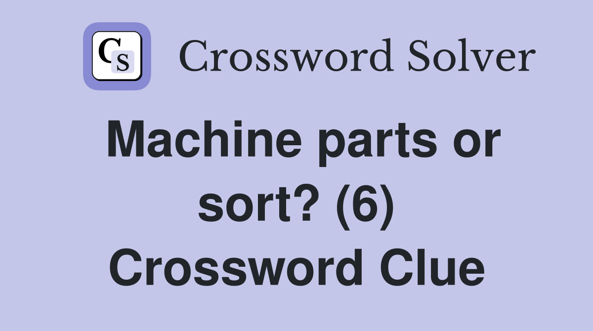 Machine parts or sort? (6) Crossword Clue