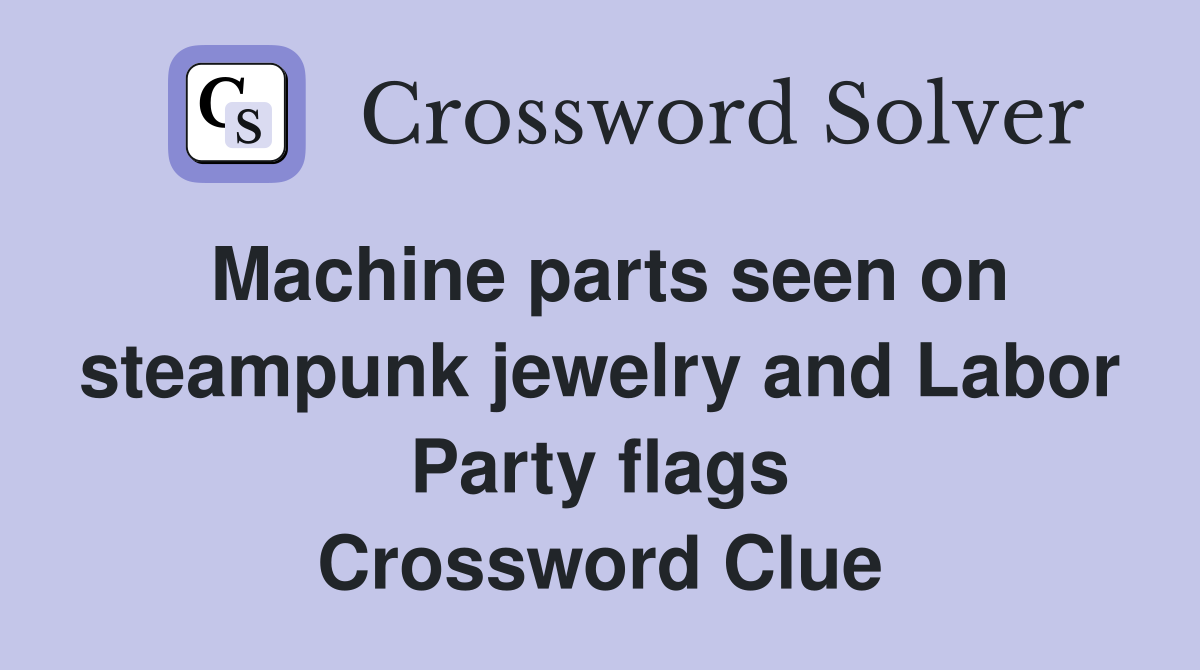 Machine parts seen on steampunk jewelry and Labor Party flags Crossword Clue