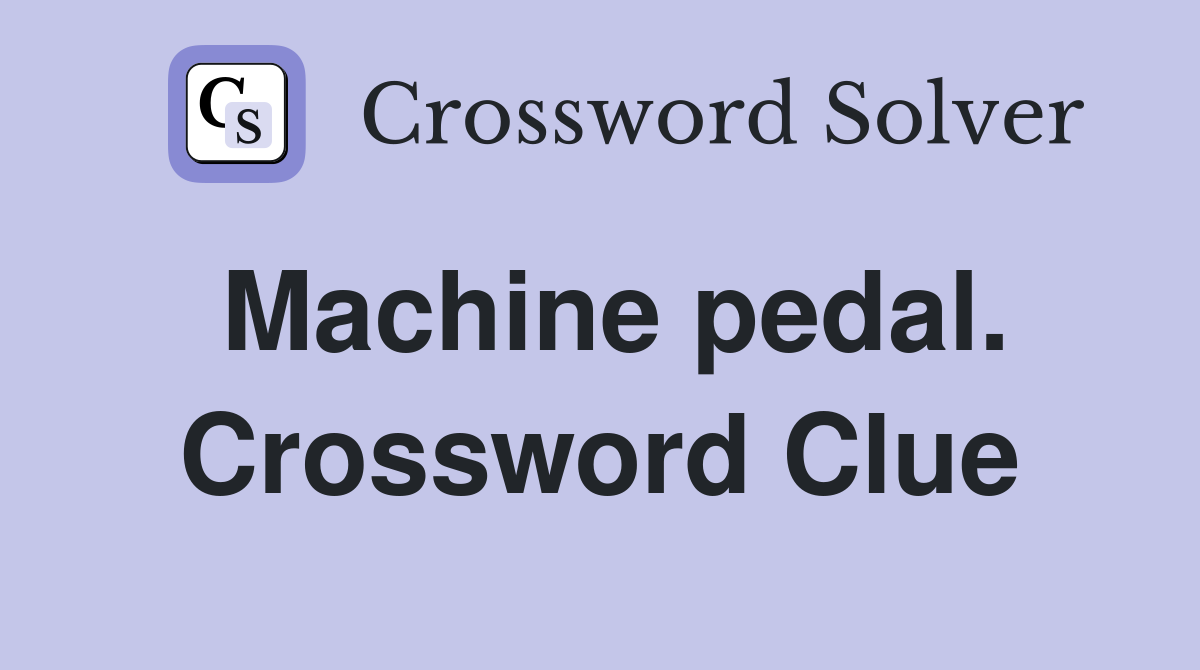 Machine pedal. Crossword Clue