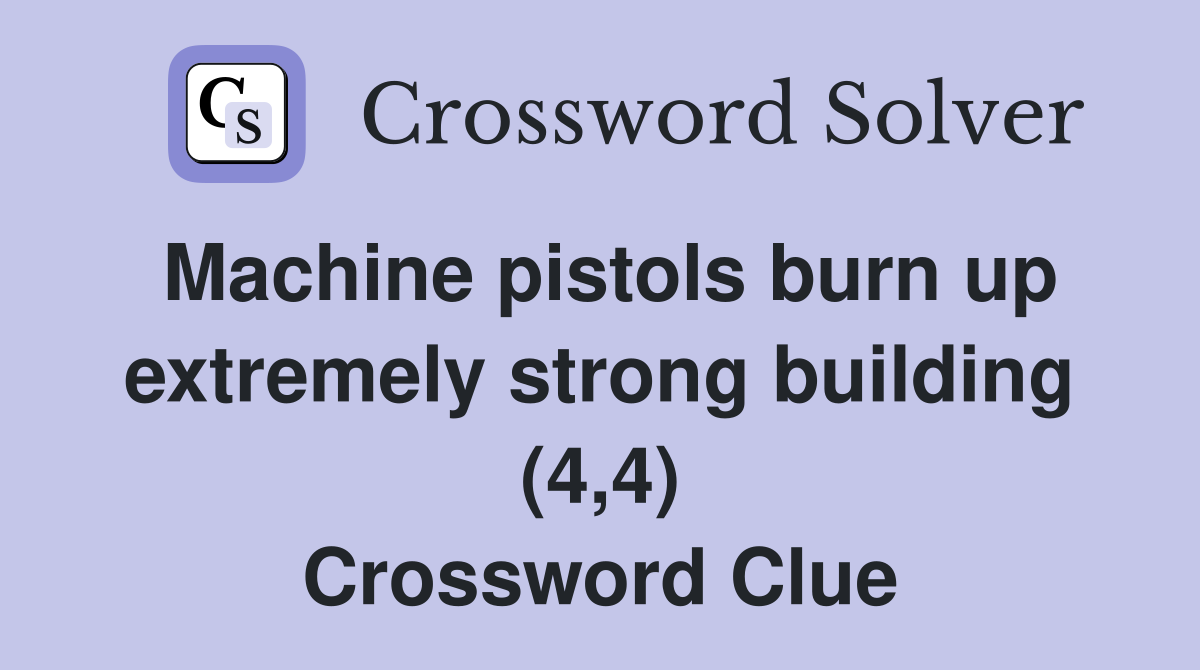 Machine pistols burn up extremely strong building (4,4) Crossword Clue