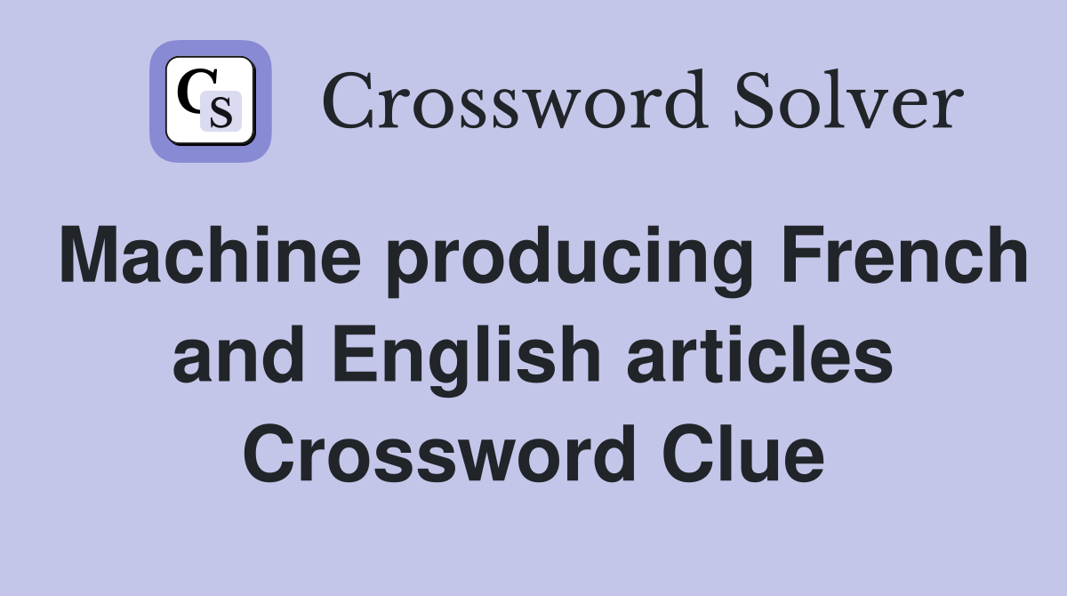Machine producing French and English articles Crossword Clue