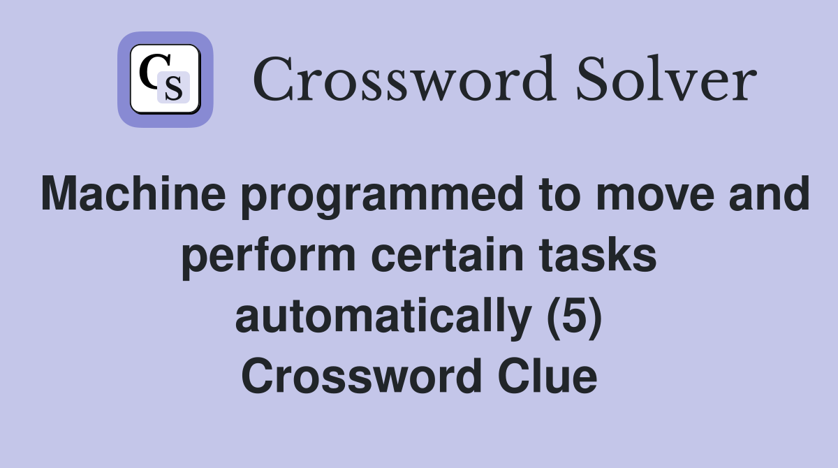 Machine programmed to move and perform certain tasks automatically (5) Crossword Clue
