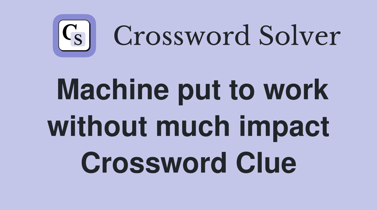 Machine put to work without much impact Crossword Clue