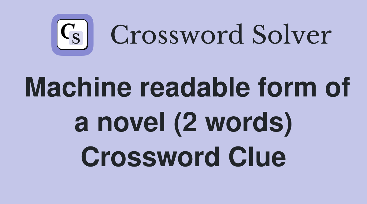 Machine readable form of a novel (2 words) Crossword Clue