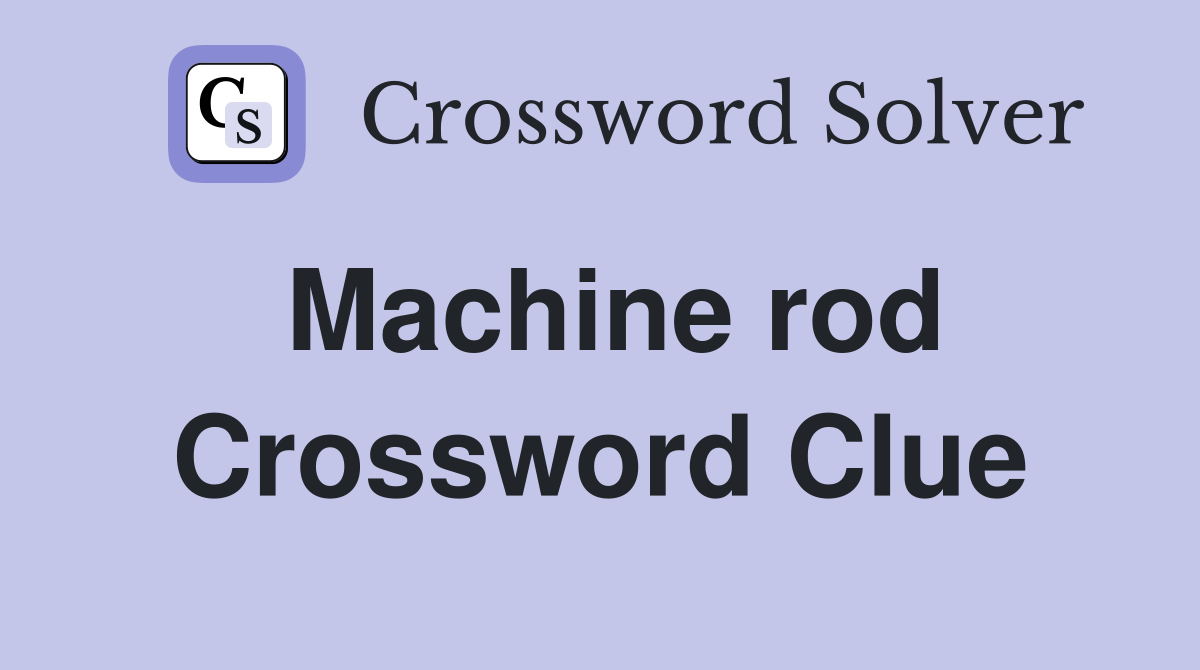 Machine rod Crossword Clue