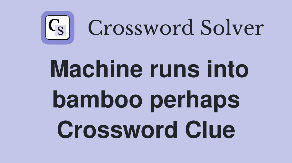 Machine runs into bamboo perhaps Crossword Clue