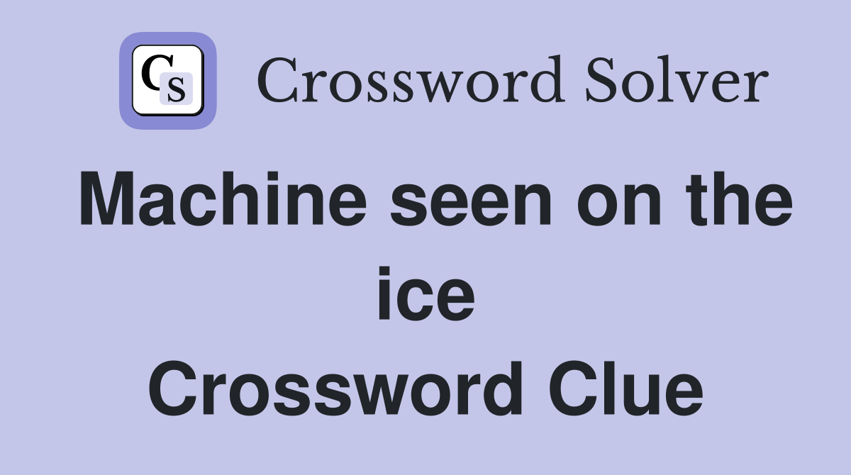 Machine seen on the ice Crossword Clue
