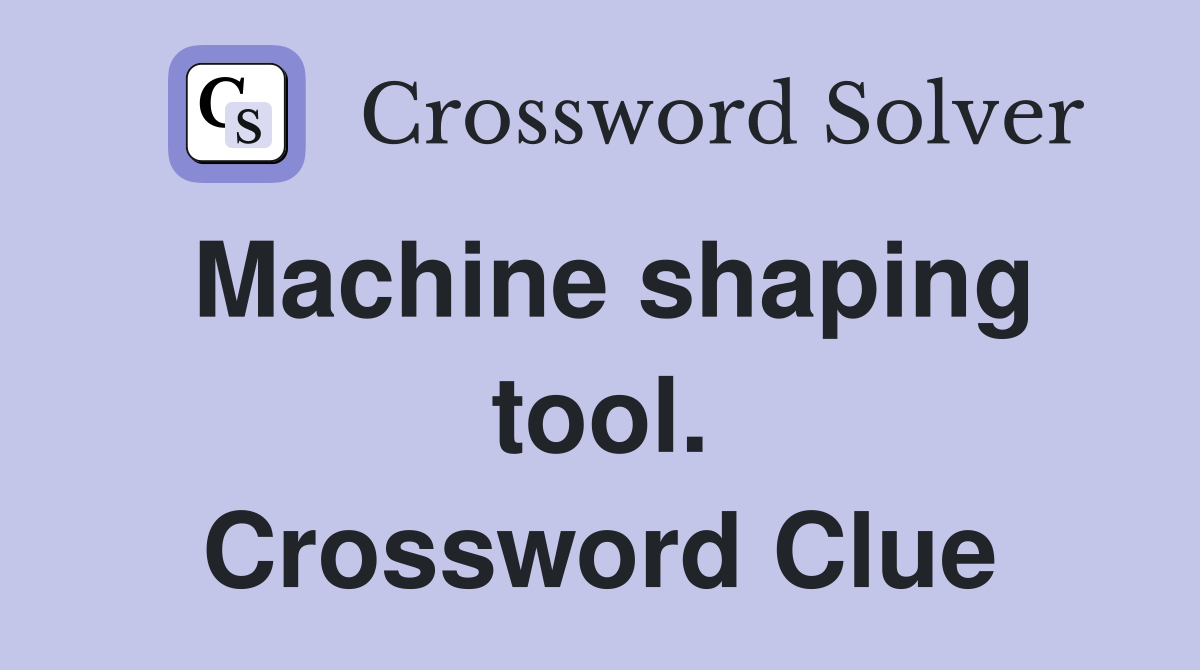 Machine shaping tool. Crossword Clue