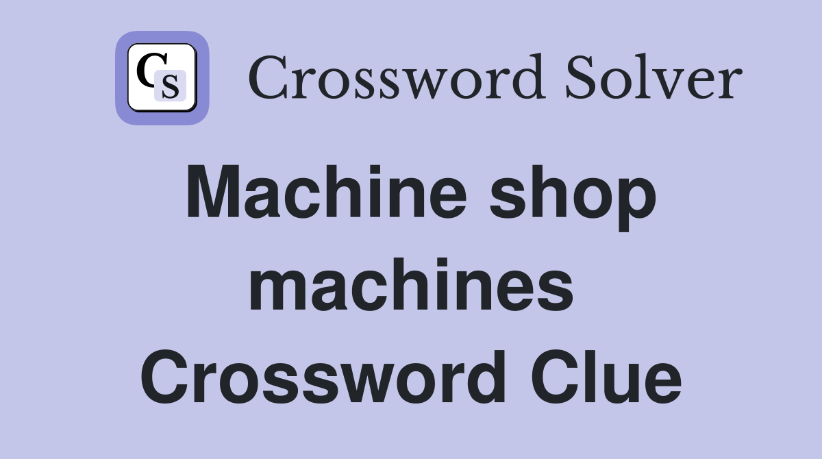 Machine shop machines Crossword Clue