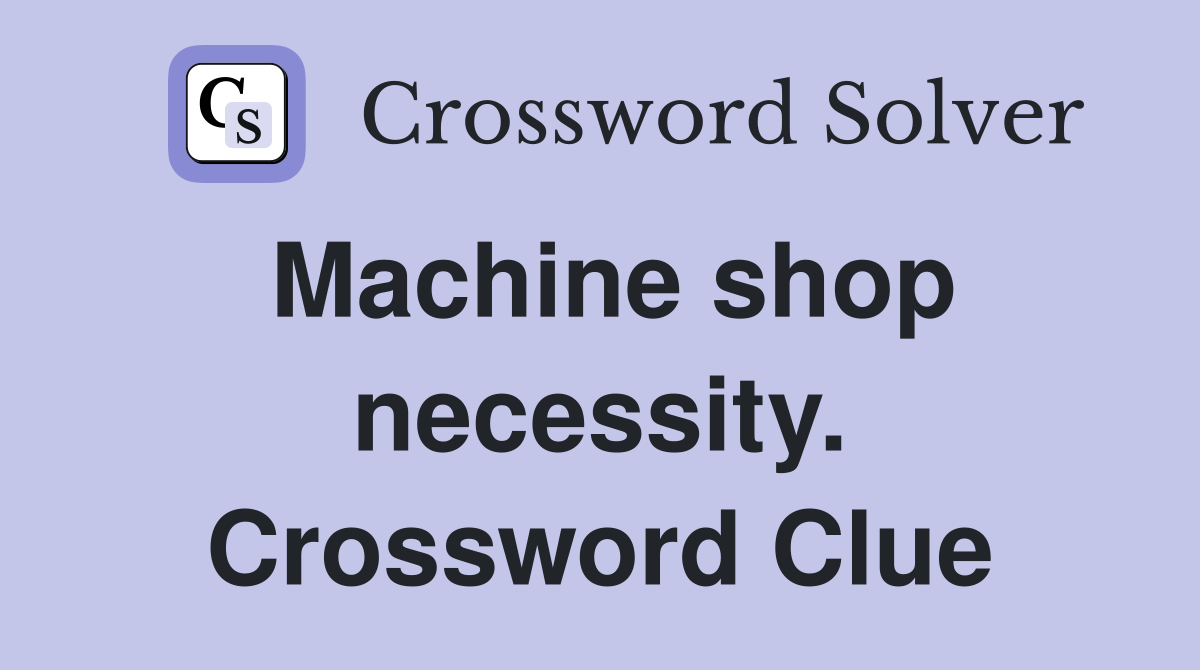 Machine shop necessity. Crossword Clue