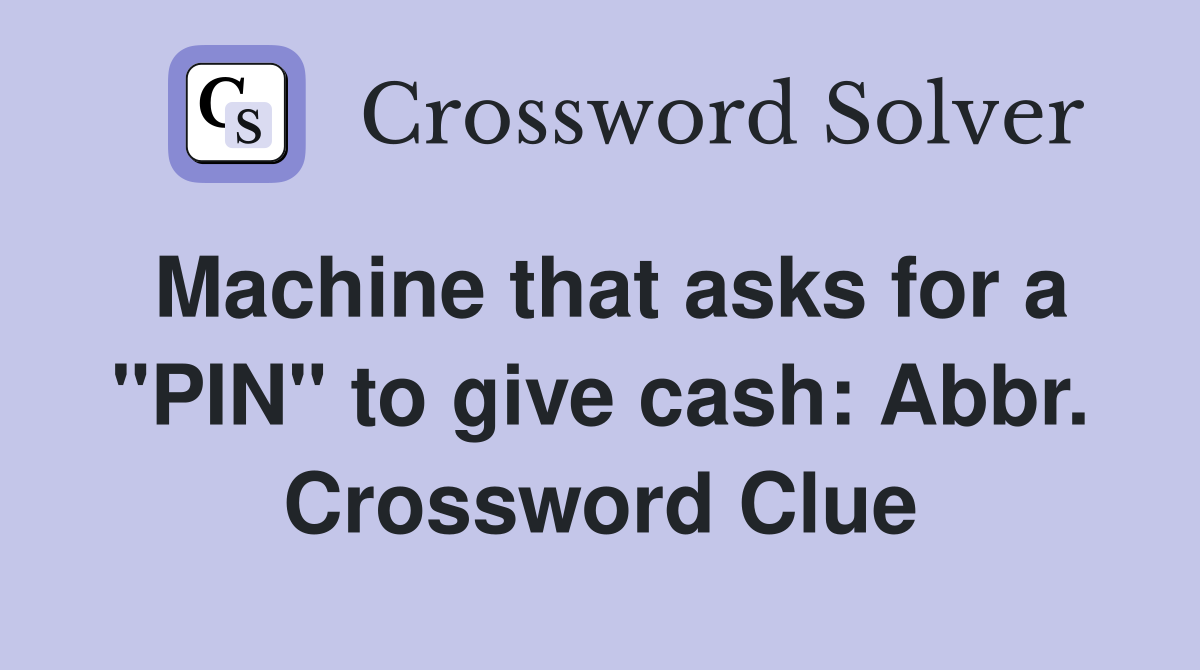 Machine that asks for a "PIN" to give cash: Abbr. Crossword Clue