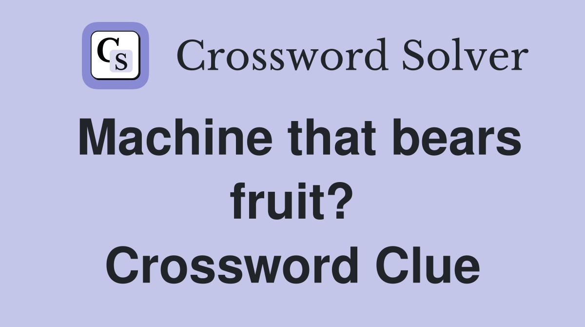 Machine that bears fruit? Crossword Clue
