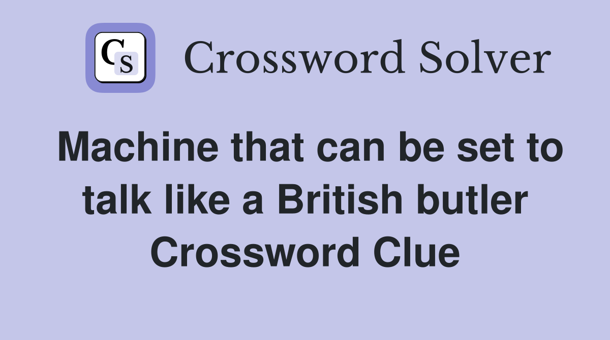 Machine that can be set to talk like a British butler Crossword Clue