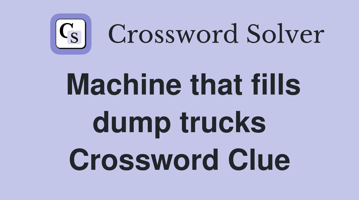 Machine that fills dump trucks Crossword Clue