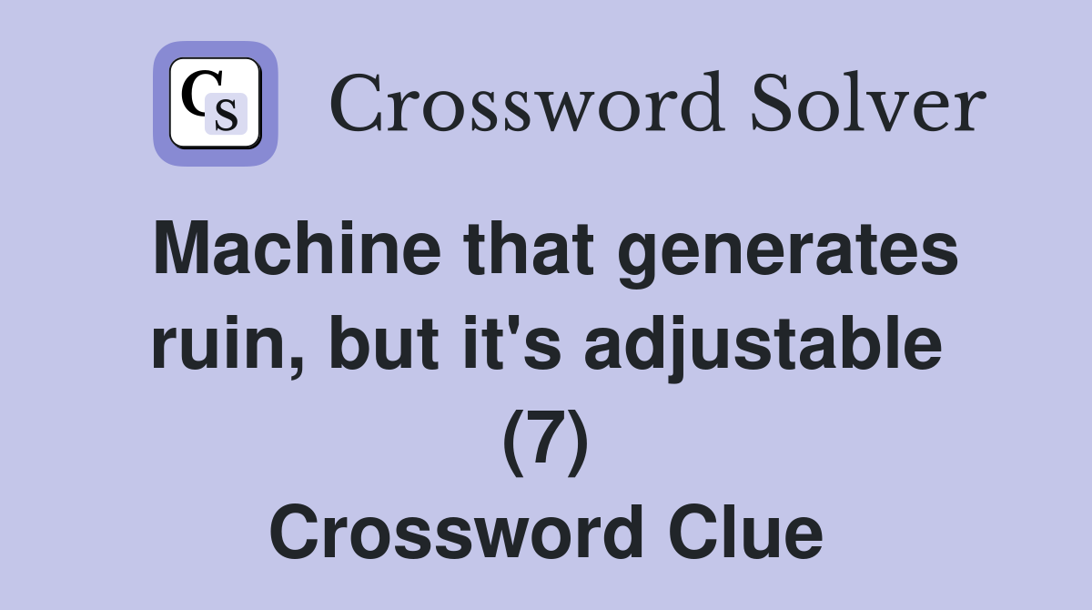 Machine that generates ruin, but it's adjustable (7) Crossword Clue