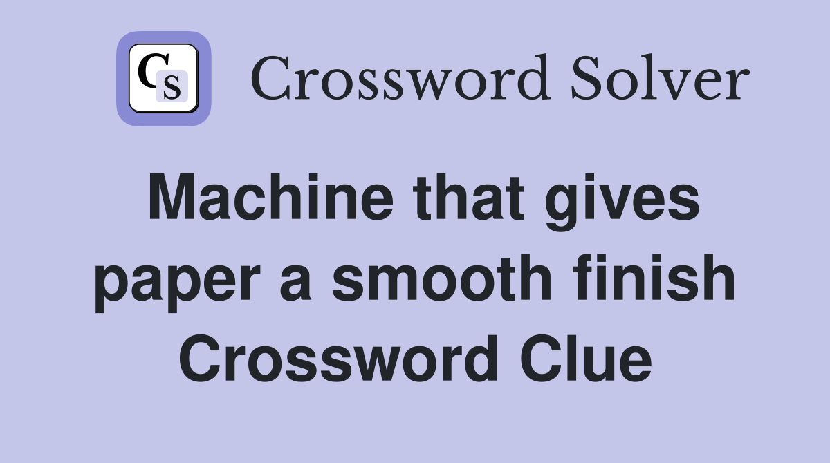 Machine that gives paper a smooth finish Crossword Clue