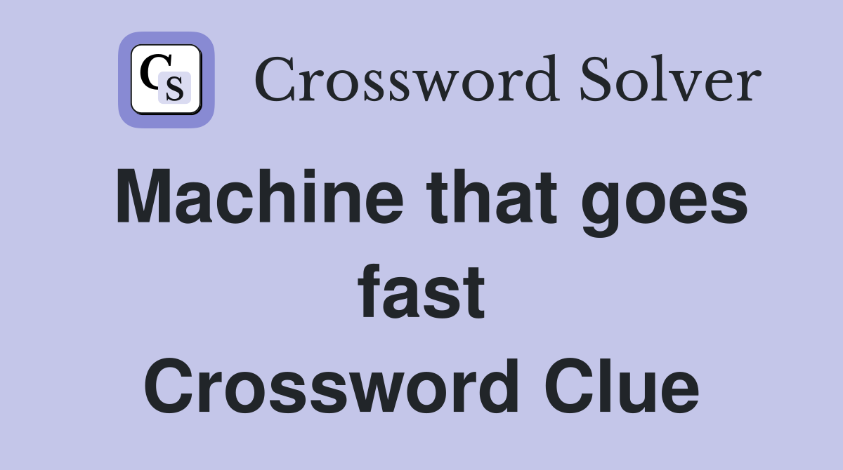 Machine that goes fast Crossword Clue