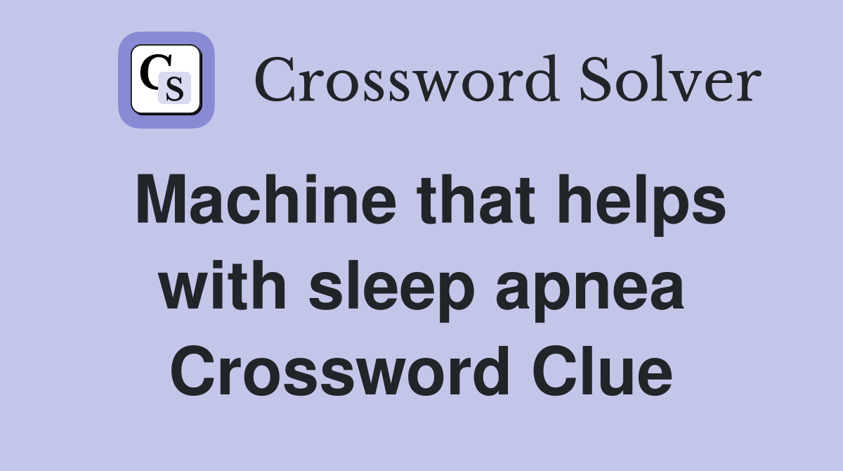 Machine that helps with sleep apnea Crossword Clue